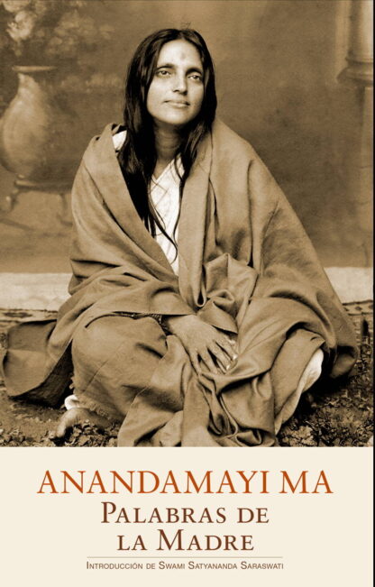 Anandamayi Ma. Palabras de la Madre.